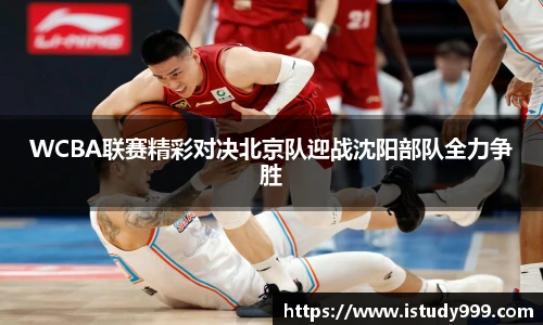 WCBA联赛精彩对决北京队迎战沈阳部队全力争胜